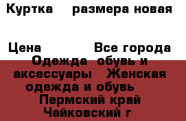 Куртка 62 размера новая › Цена ­ 3 000 - Все города Одежда, обувь и аксессуары » Женская одежда и обувь   . Пермский край,Чайковский г.